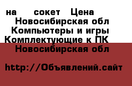 core 2 duo e7500 на 775 сокет › Цена ­ 400 - Новосибирская обл. Компьютеры и игры » Комплектующие к ПК   . Новосибирская обл.